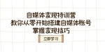 自媒体变现特训营，教你从零开始搭建自媒体账号，掌握变现技巧