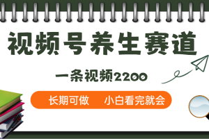 天呐！视频号养生赛道，一条视频就可以赚2200