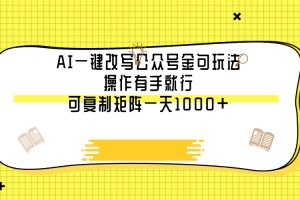 AI一键改写公众号金句玩法，操作有手就行，可复制矩阵一天1000+