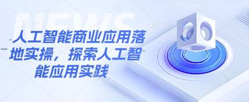 人工智能商业应用落地实操，探索人工智能应用实践插图