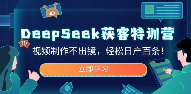 （14461期）DeepSeek获客特训营，视频制作不出镜，轻松日产百条！插图