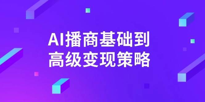 AI播商基础到高级变现策略。通过详细拆解和讲解，实现商业变现。插图