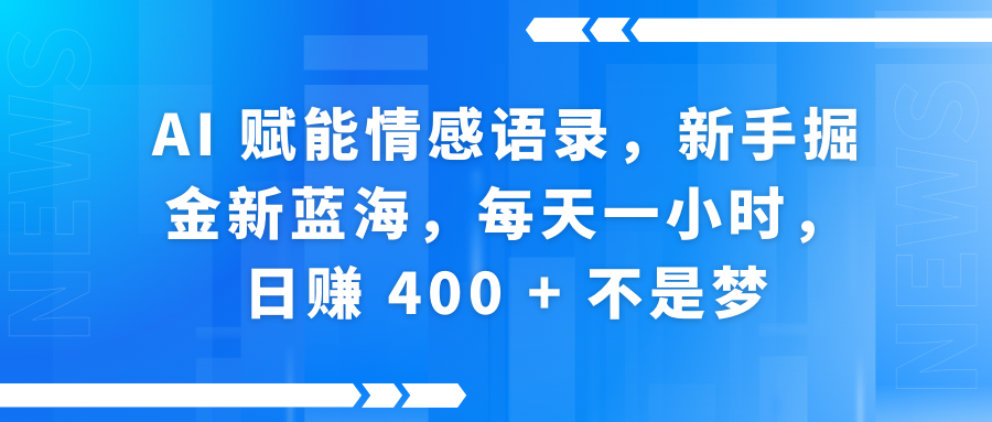 AI赋能情感语录，新手掘金新蓝海，每天一小时，日赚 400 + 不是梦插图