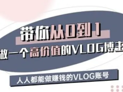 带你从0-1做一个高价值的VLOG博主三期，人人都能做挣钱的VLOG账号插图