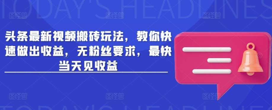 头条最新视频搬砖玩法，教你快速做出收益，无粉丝要求，最快当天见收益插图