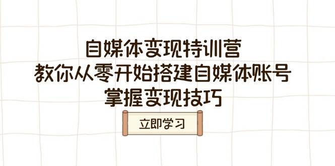（14419期）自媒体变现特训营，教你从零开始搭建自媒体账号，掌握变现技巧插图