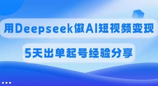佣金45%，用Deepseek做AI短视频变现，5天出单起号经验分享插图