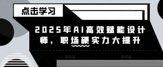 2025年AI高效赋能设计师，职场硬实力大提升插图