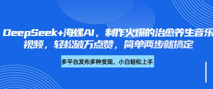 DeepSeek+海螺AI，制作火爆的治愈养生音乐视频，轻松破万点赞，简单两步就搞定插图