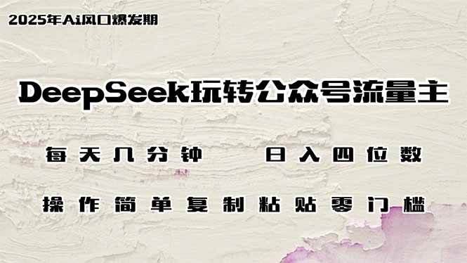 （14508期）DeepSeek玩转公众号流量主，日入四位数，每天几分钟，操作简单零门槛插图