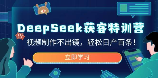 DeepSeek获客特训营，视频制作不出镜，轻松日产百条！插图