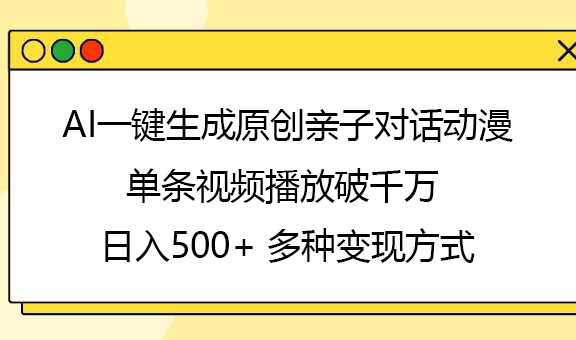 AI一键生成原创亲子对话动漫，单条视频播放破千万 ，日入500+，多种变现方式插图