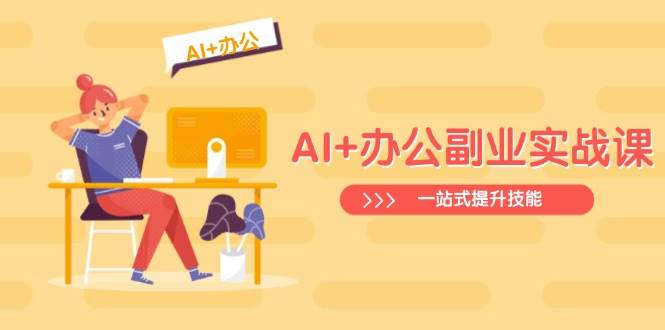 （14535期）AI+办公副业实战课：从Excel到PPT，从行业分析到视频制作，一站式提升技能插图