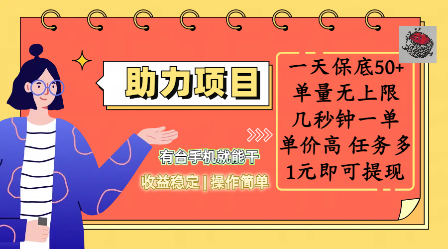 全新的助力项目，一天保底50+，有台手机就能干，收益稳定，操作简单，无任何门槛，几秒钟一单，单量无上限，单价高，任务多，1元即可提现插图