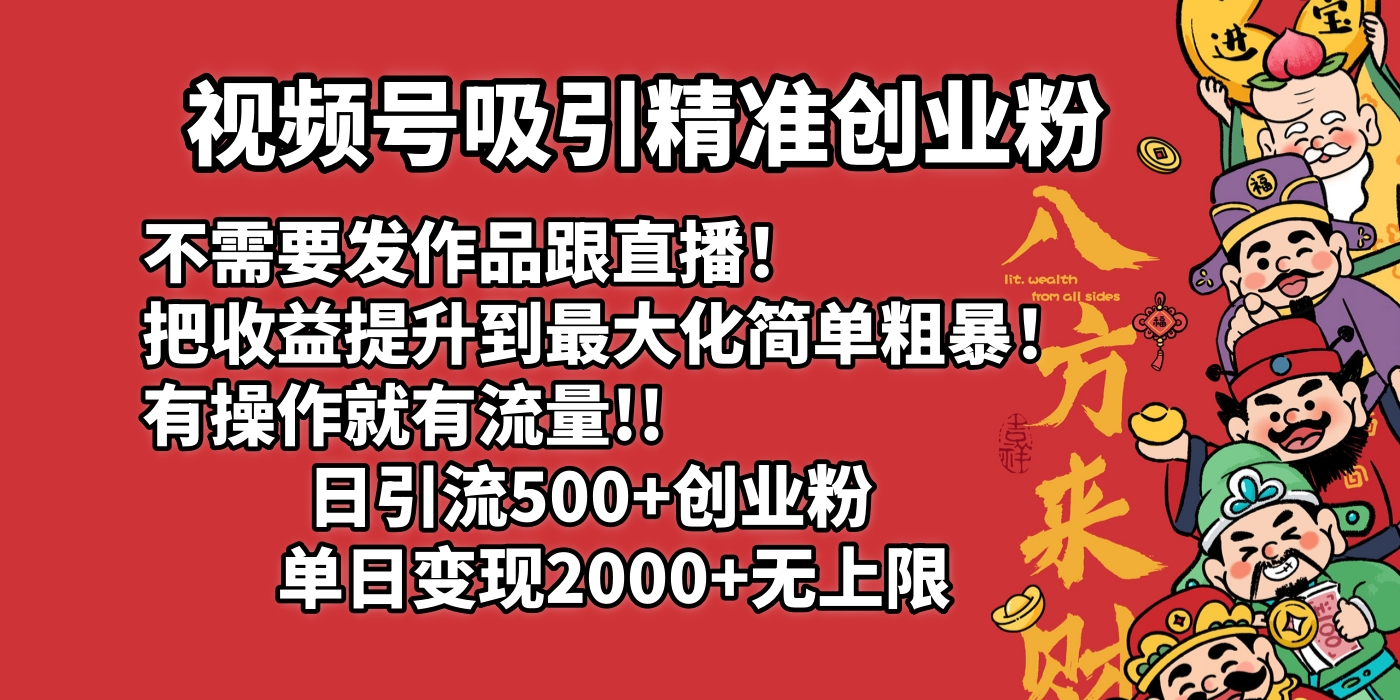 视频号吸引精准创业粉!不需要发作品跟直播！把收益提升到最大化，简单粗暴！有操作就有流量！日引500+创业粉，单日变现2000+无上限插图