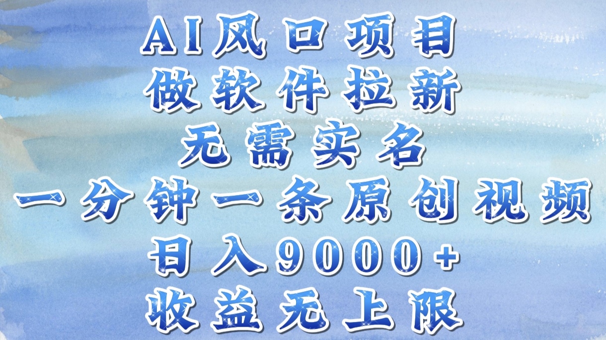AI风口项目，做软件拉新，无需实名，一分钟一条原创视频，日入9000+，收益无上限插图